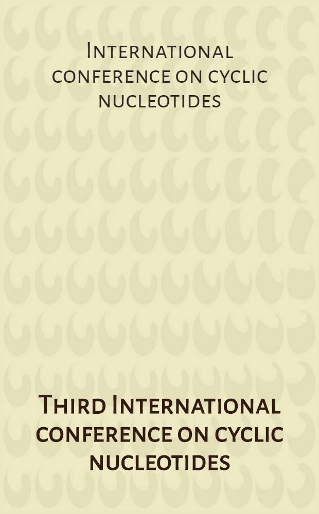 Third International conference on cyclic nucleotides : New Orleans, Louisiana, USA, July 17-22, 1977