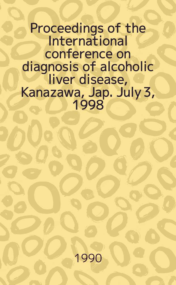 Proceedings of the International conference on diagnosis of alcoholic liver disease, Kanazawa, Jap. July 3, 1998
