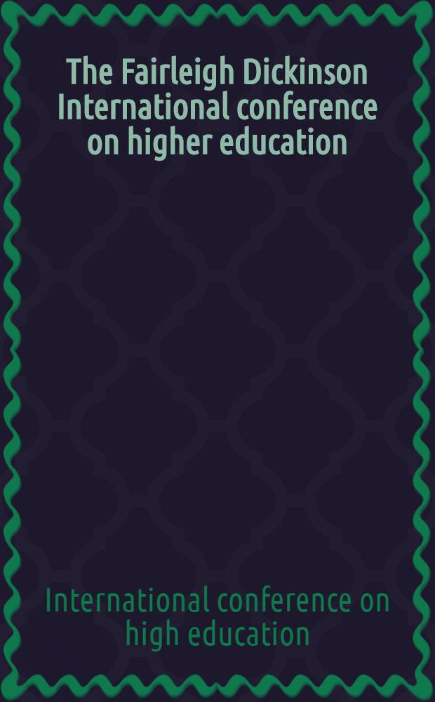 The Fairleigh Dickinson International conference on higher education : Proceedings