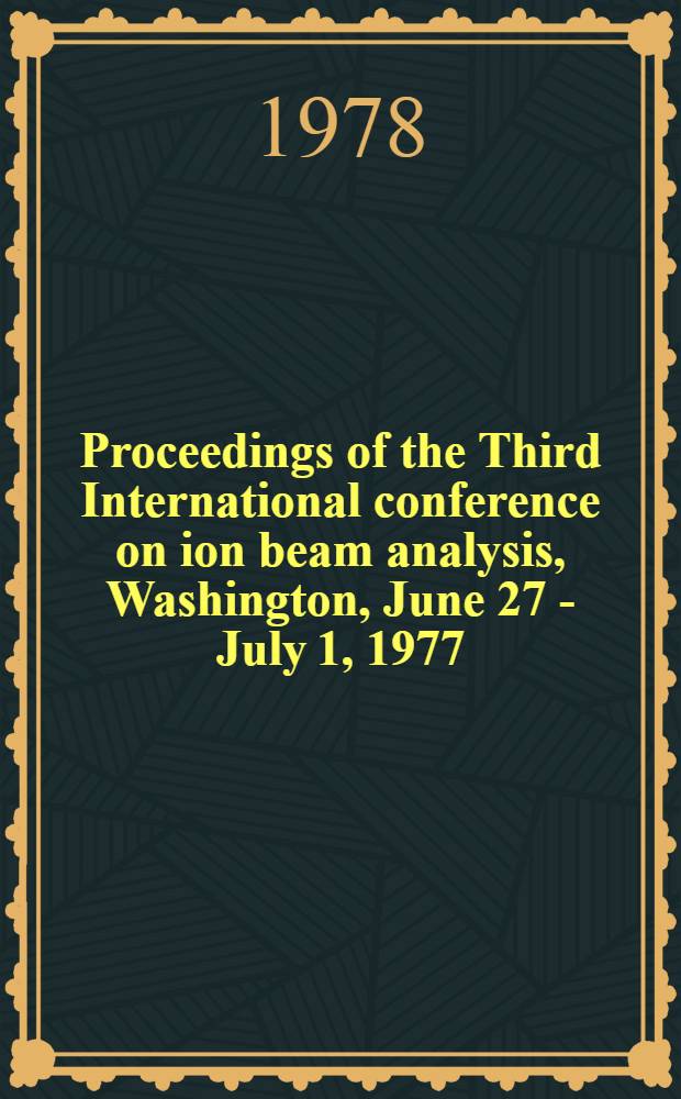 Proceedings of the Third International conference on ion beam analysis, Washington, June 27 - July 1, 1977