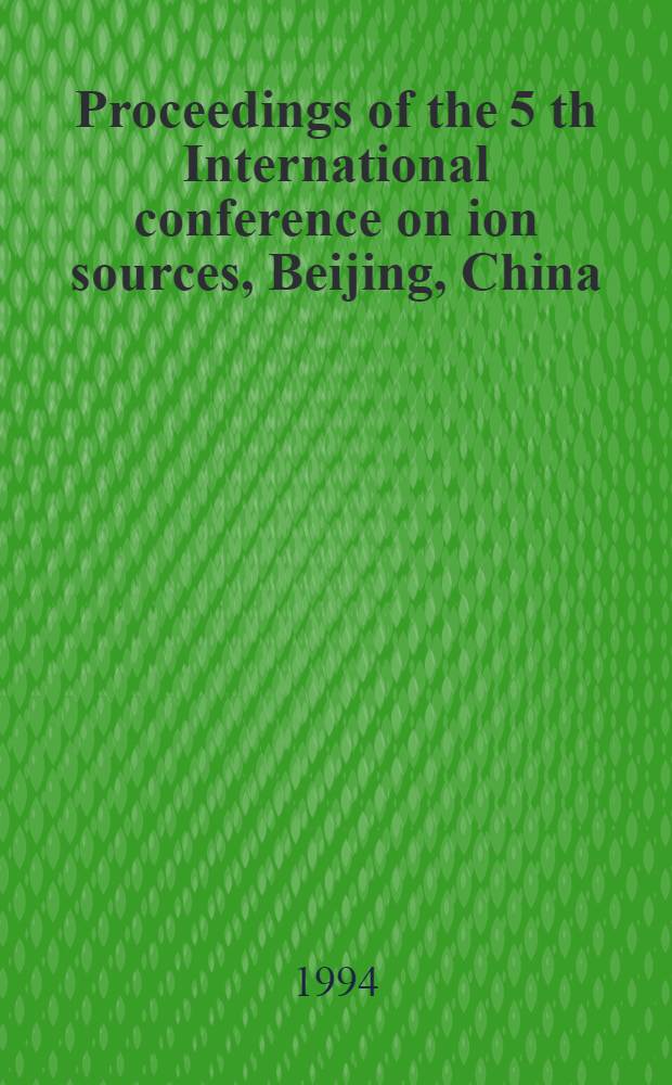 Proceedings of the 5 th International conference on ion sources, Beijing, China