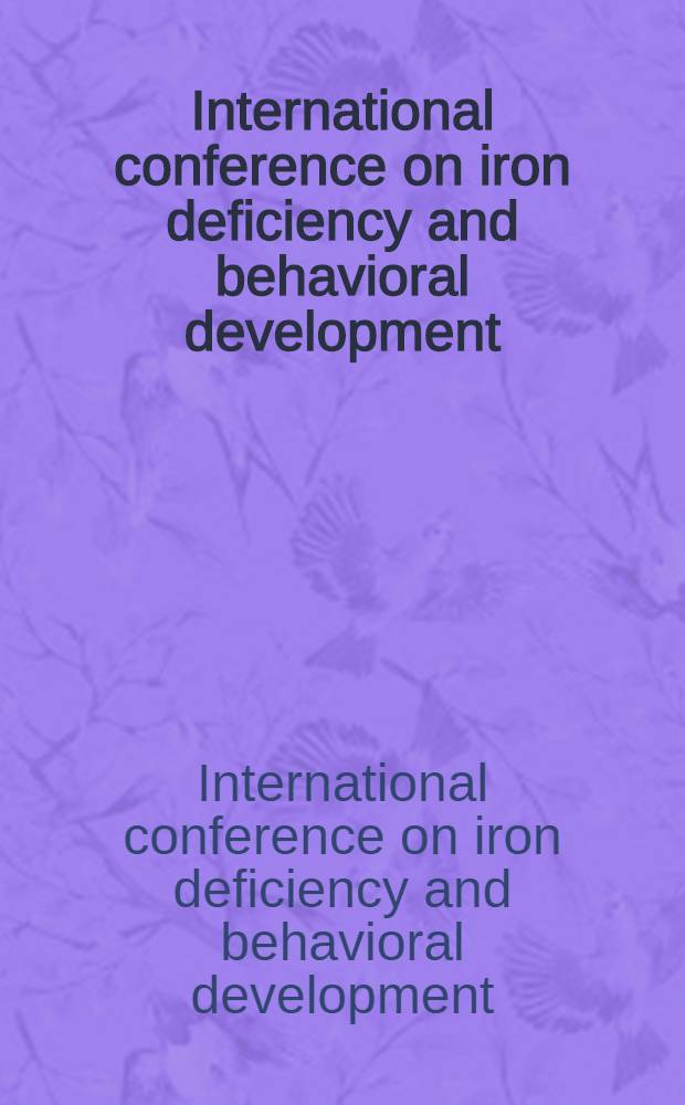 International conference on iron deficiency and behavioral development : Proc. of a conf. held in Geneva, Oct. 10-12, 1988