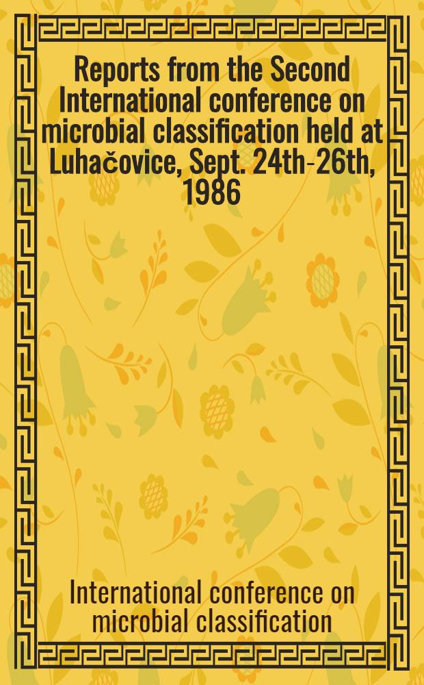 Reports from the Second International conference on microbial classification held at Luhačovice, Sept. 24th-26th, 1986