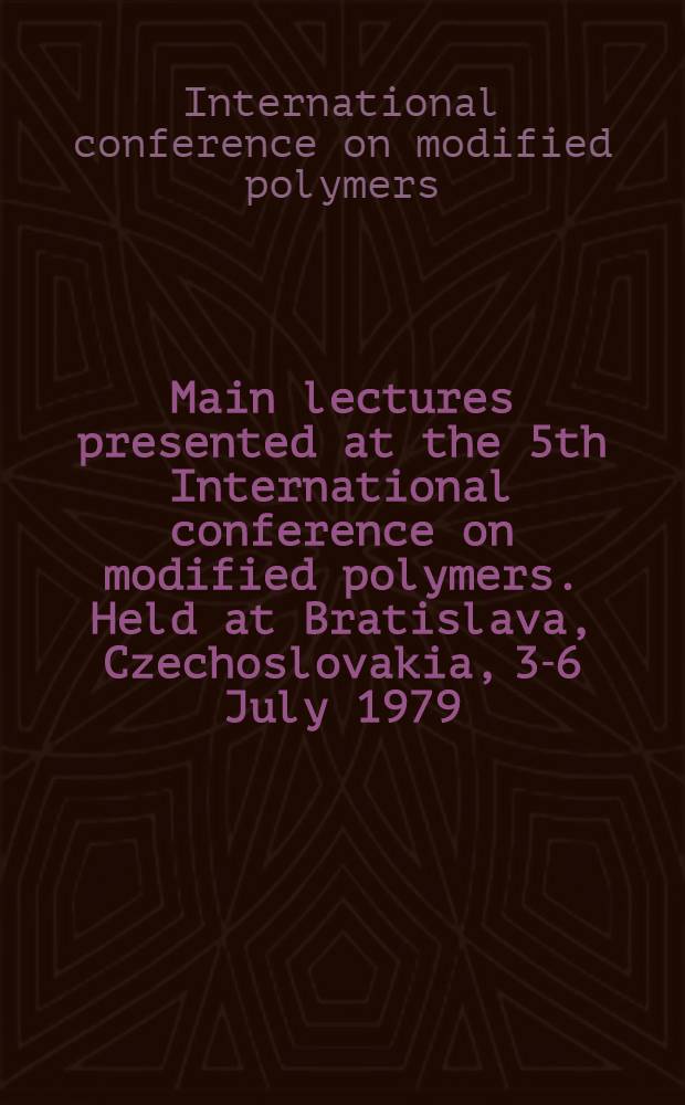 Main lectures presented at the 5th International conference on modified polymers. Held at Bratislava, Czechoslovakia, 3-6 July 1979