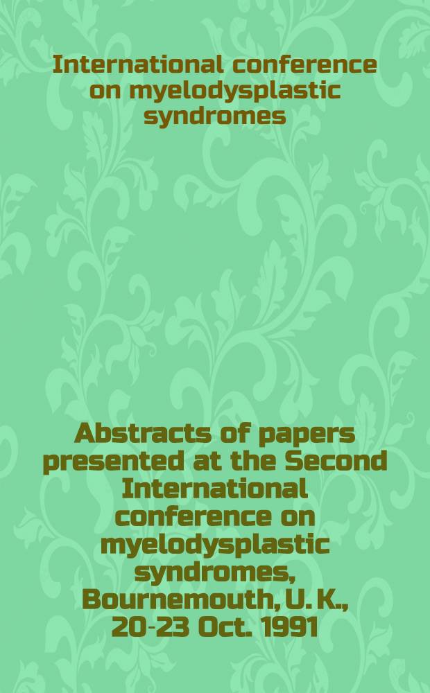 Abstracts of papers presented at the Second International conference on myelodysplastic syndromes, Bournemouth, U. K., 20-23 Oct. 1991