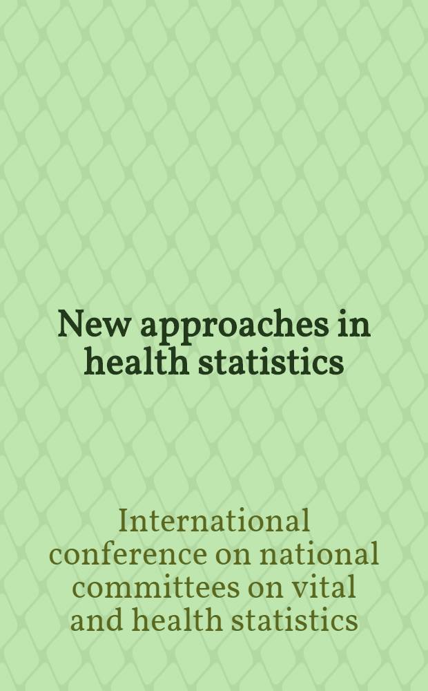 New approaches in health statistics : Report of the Second Intern. conference of national comm. on vital and health statistics