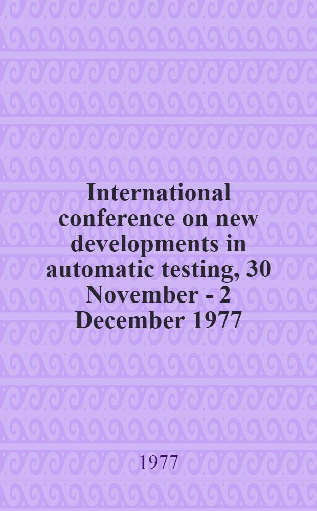 International conference on new developments in automatic testing, 30 November - 2 December 1977