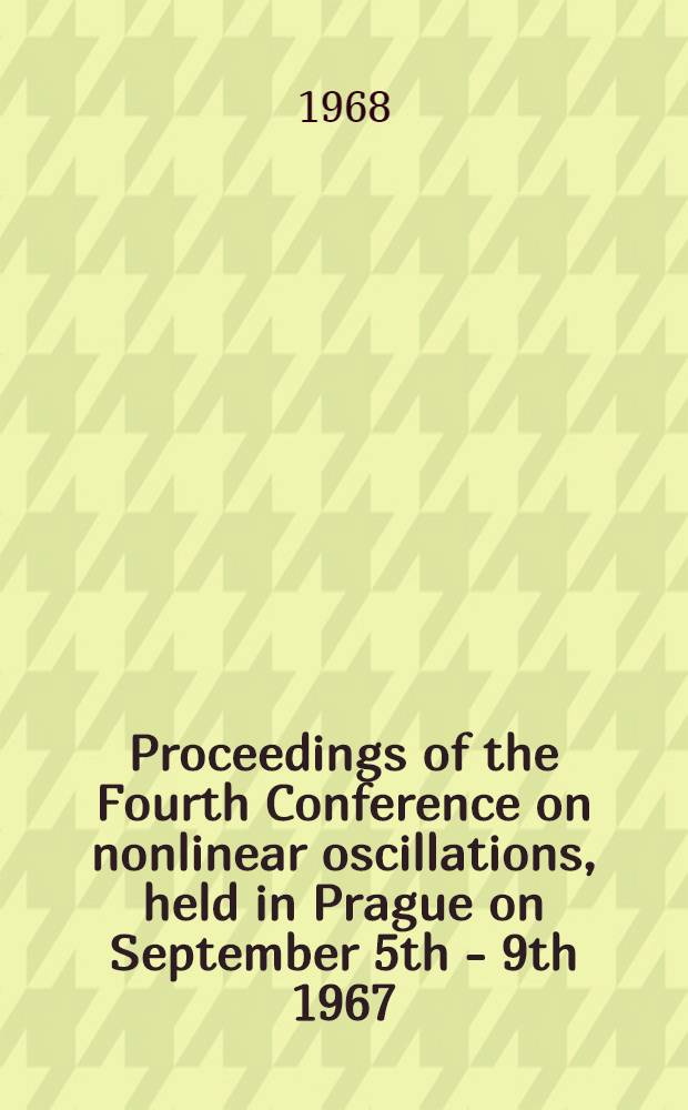 Proceedings of the Fourth Conference on nonlinear oscillations, held in Prague on September 5th - 9th 1967