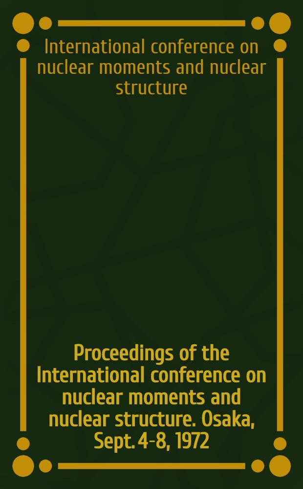 Proceedings of the International conference on nuclear moments and nuclear structure. Osaka, Sept. 4-8, 1972
