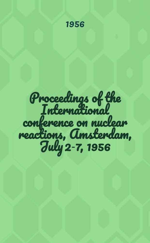 Proceedings of the International conference on nuclear reactions, Amsterdam, July 2-7, 1956
