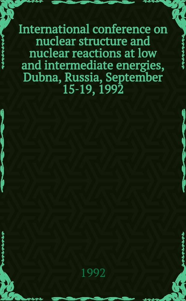 International conference on nuclear structure and nuclear reactions at low and intermediate energies, Dubna, Russia, September 15-19, 1992 : Contributions
