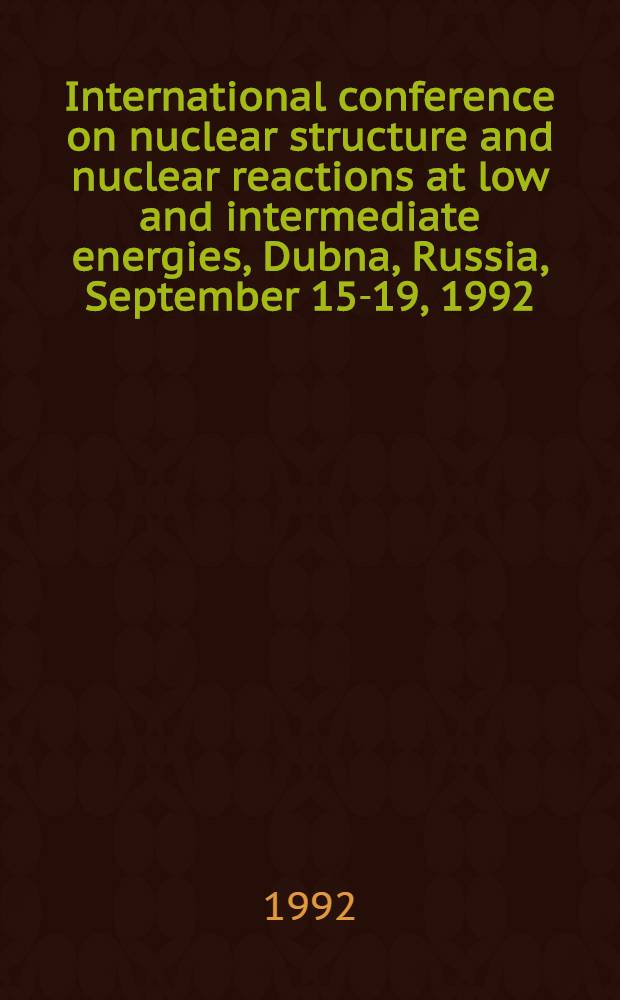 International conference on nuclear structure and nuclear reactions at low and intermediate energies, Dubna, Russia, September 15-19, 1992 : Contributions