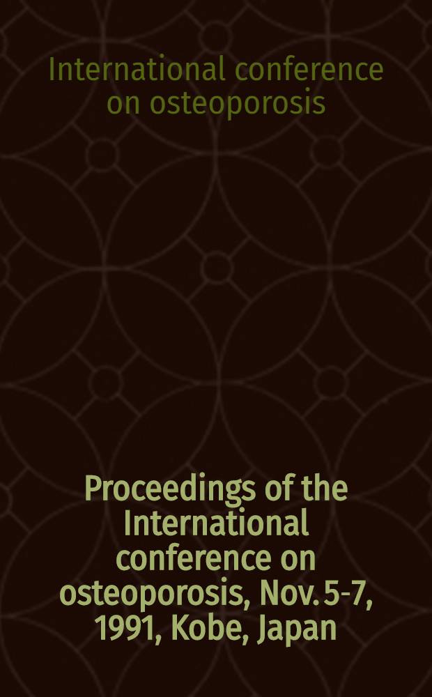 Proceedings of the International conference on osteoporosis, Nov. 5-7, 1991, Kobe, Japan