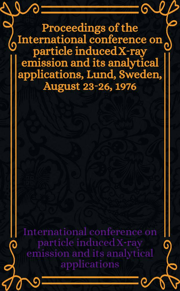 Proceedings of the International conference on particle induced X-ray emission and its analytical applications, Lund, Sweden, August 23-26, 1976