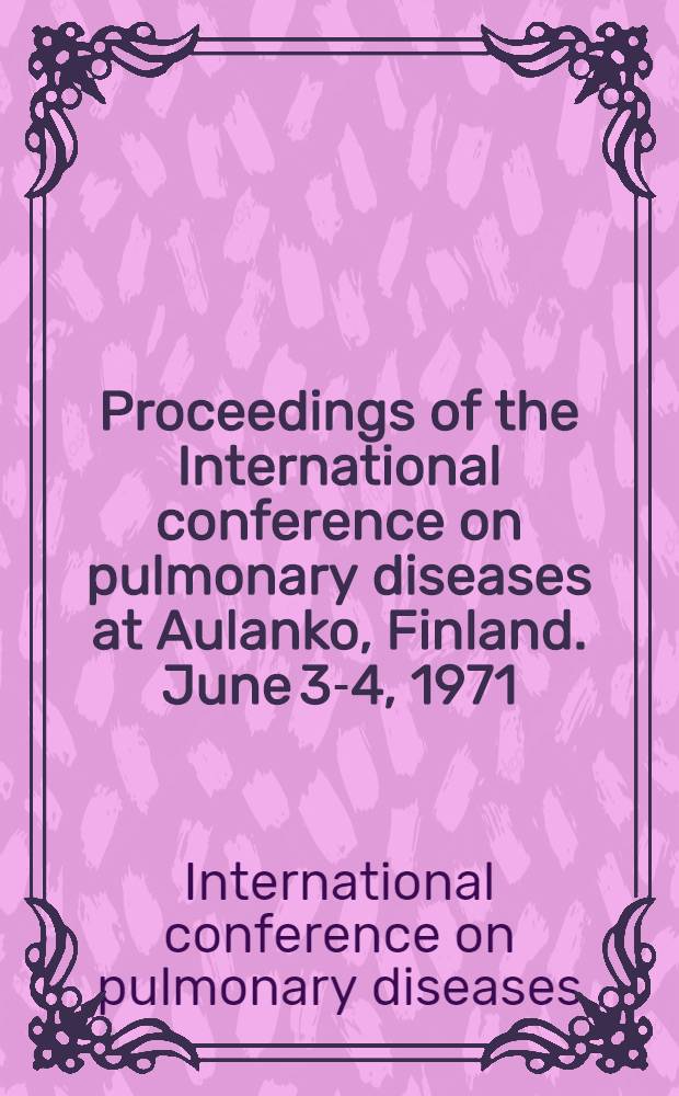Proceedings of the International conference on pulmonary diseases at Aulanko, Finland. June 3-4, 1971