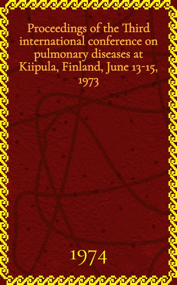 Proceedings of the Third international conference on pulmonary diseases at Kiipula, Finland, June 13-15, 1973