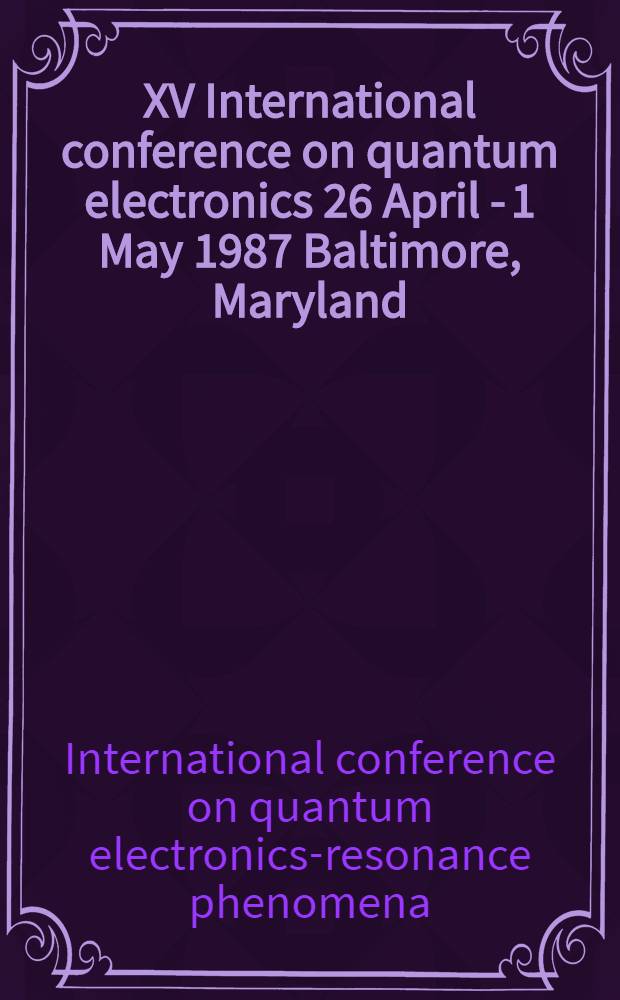 XV International conference on quantum electronics 26 April - 1 May 1987 Baltimore, Maryland : Digest of techn. papers a. postdeadline papers