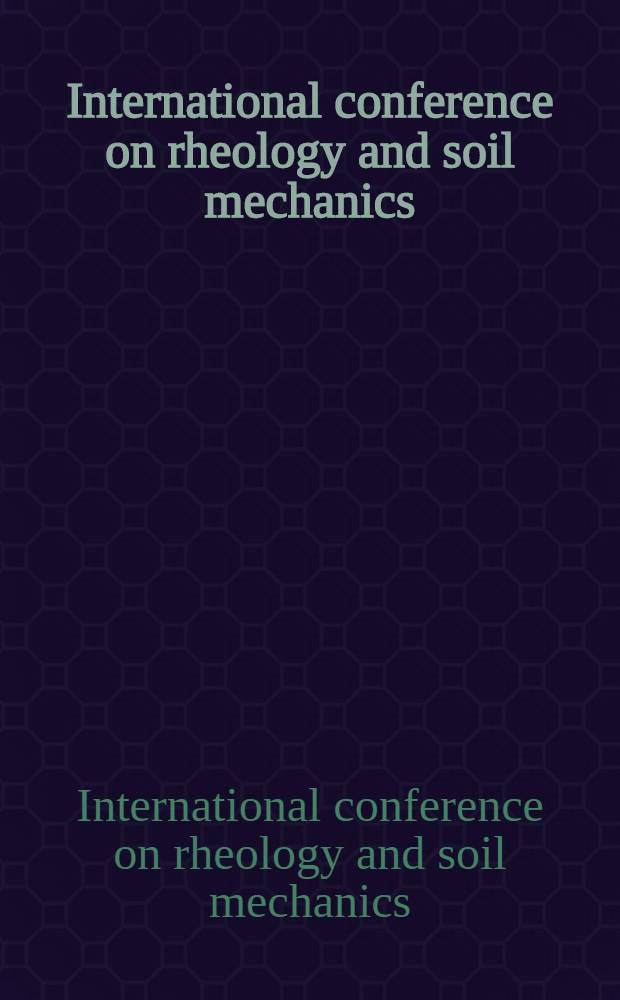 International conference on rheology and soil mechanics : Proc. of the Intern. conf. on rheology a. soil mechanics, held in Coventry, UK, 12-16 Sept. 1988