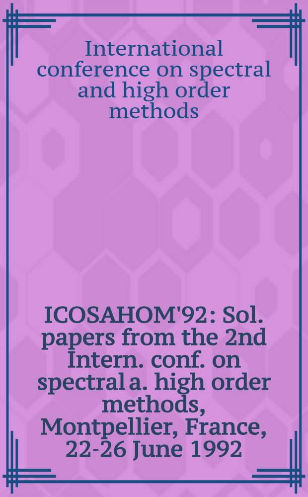 ICOSAHOM'92 : Sol. papers from the 2nd Intern. conf. on spectral a. high order methods, Montpellier, France, 22-26 June 1992