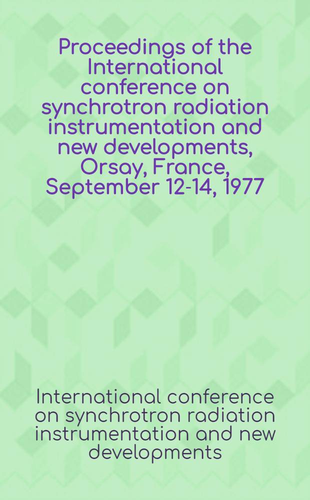 Proceedings of the International conference on synchrotron radiation instrumentation and new developments, Orsay, France, September 12-14, 1977