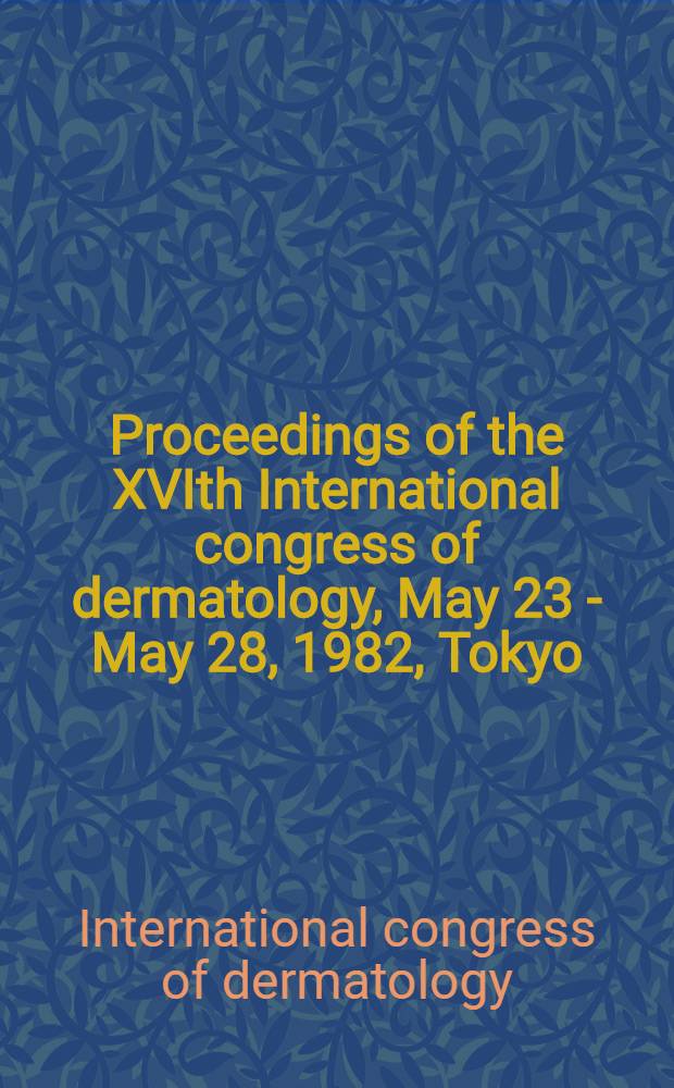 Proceedings of the XVIth International congress of dermatology, May 23 - May 28, 1982, Tokyo