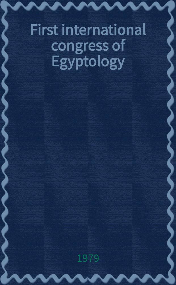 First international congress of Egyptology = Erster internationaler Ägyptologen-Kongress = Premier congres international d'égyptologie : Cairo, Oct. 2-10, 1976 : Acts
