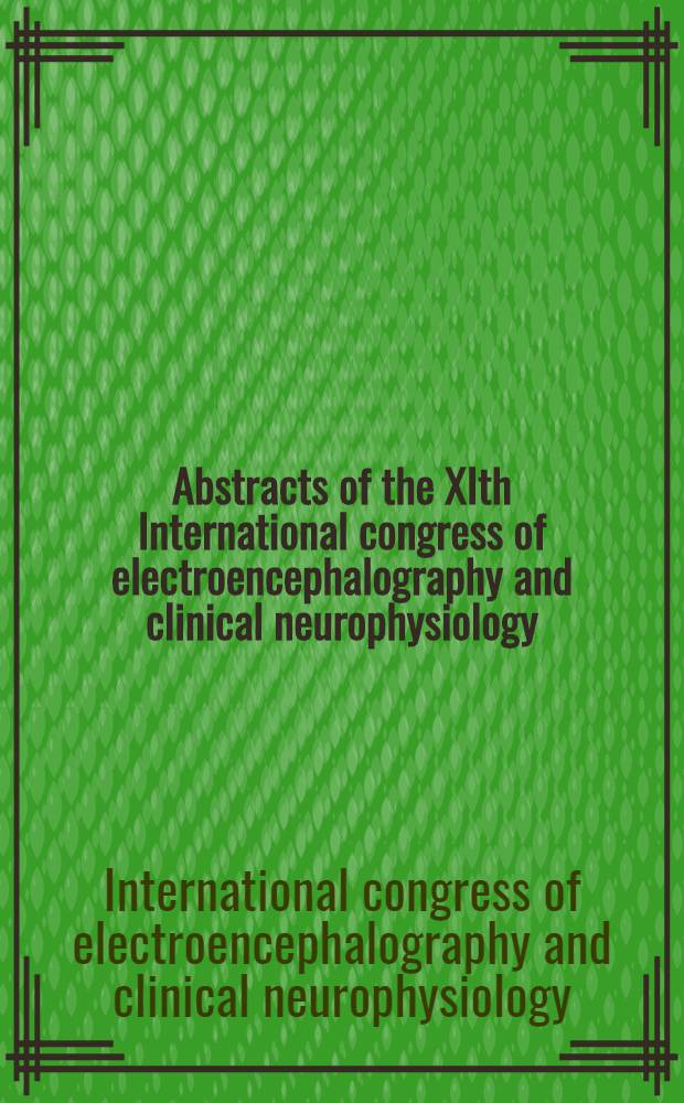Abstracts of the XIth International congress of electroencephalography and clinical neurophysiology : London, UK, Aug., 25-30, 1985