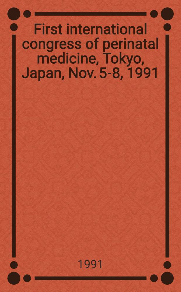 First international congress of perinatal medicine, Tokyo, Japan, Nov. 5-8, 1991; Book of abstracts / Presented Shoichi Sakamoto