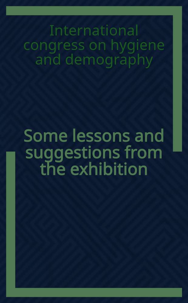 1. Some lessons and suggestions from the exhibition / By Fletcher B. Dresslar; 2. Digest of some papers presented at the Congress