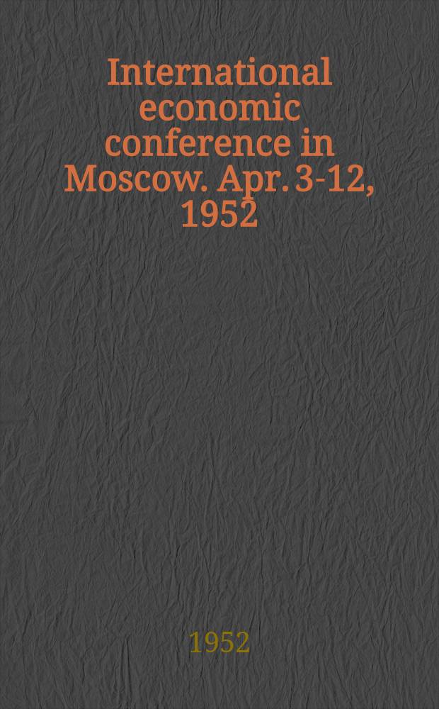 International economic conference in Moscow. Apr. 3-12, 1952
