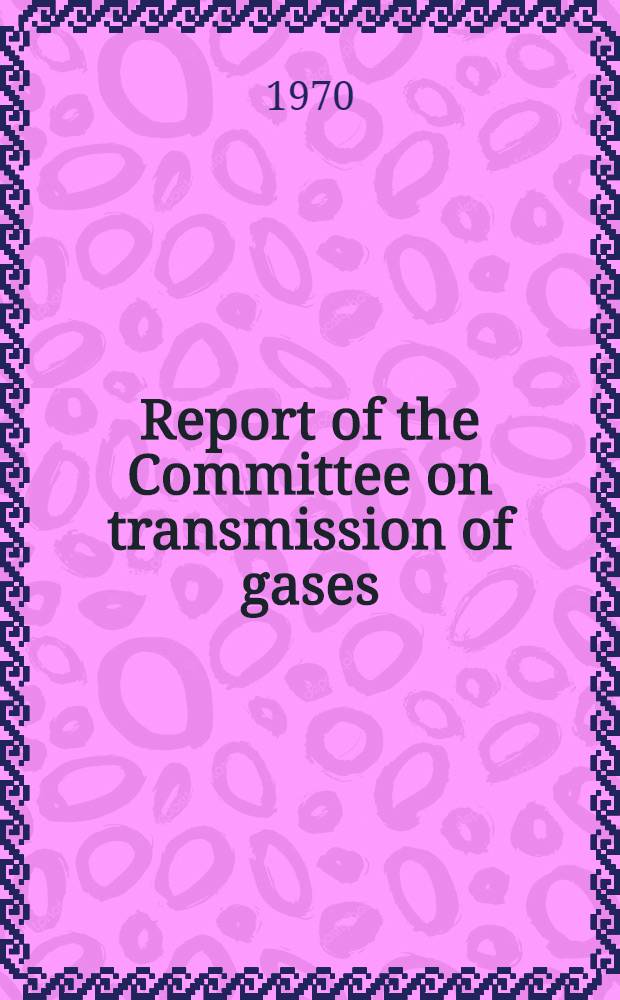 Report of the Committee on transmission of gases = Доклад Комитета по транспорту газов = Rapport de la Commission du transport des gaz