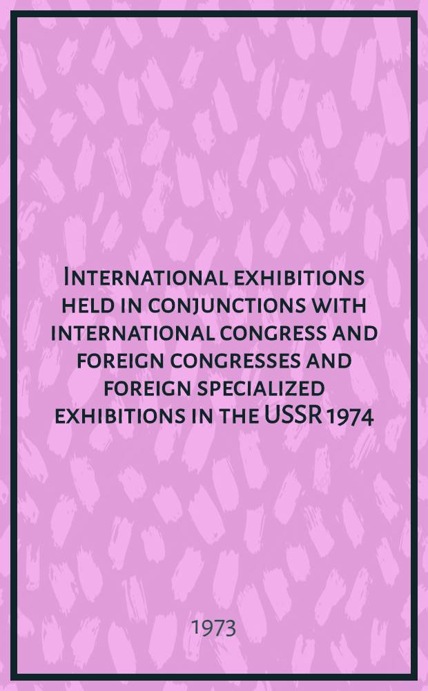 International exhibitions held in conjunctions with international congress and foreign congresses and foreign specialized exhibitions in the USSR 1974