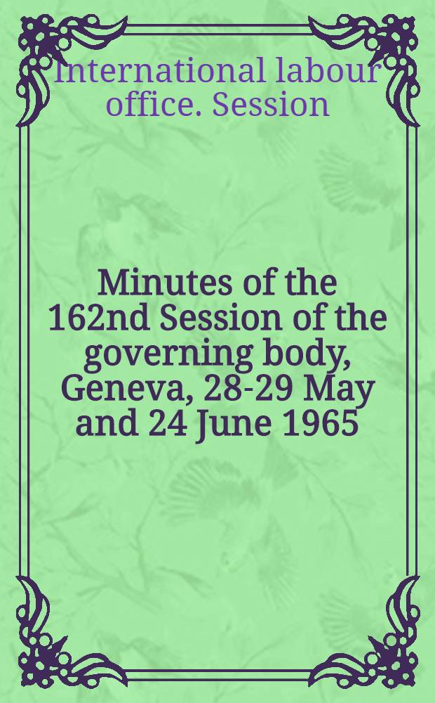 Minutes of the 162nd Session of the governing body, Geneva, 28-29 May and 24 June 1965