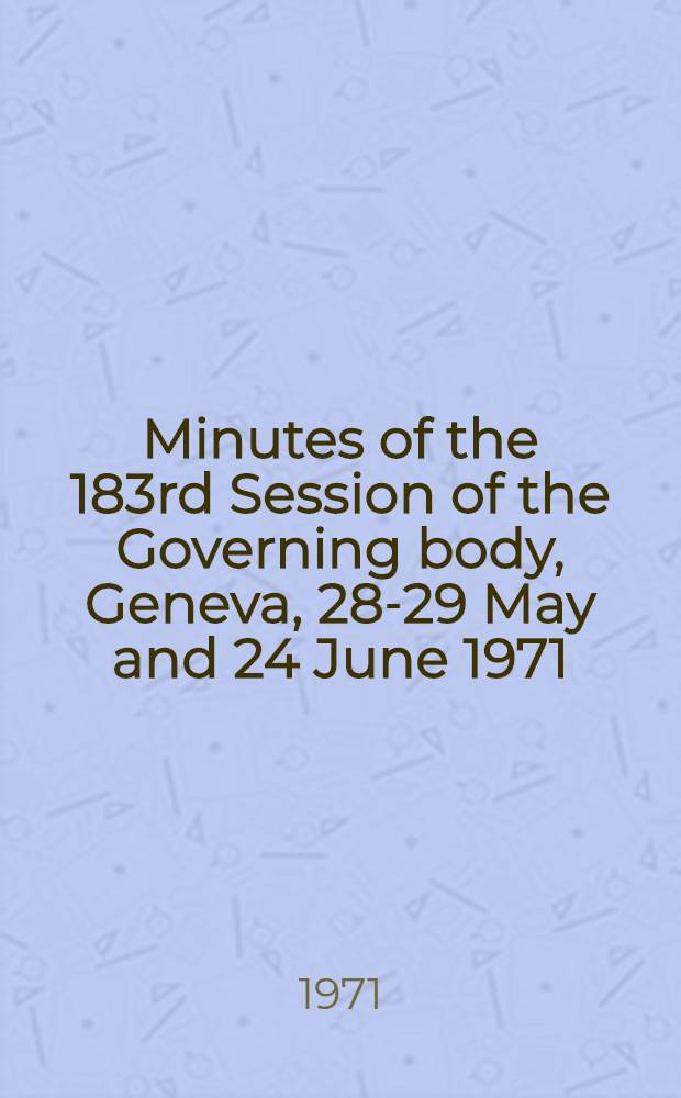 Minutes of the 183rd Session of the Governing body, Geneva, 28-29 May and 24 June 1971