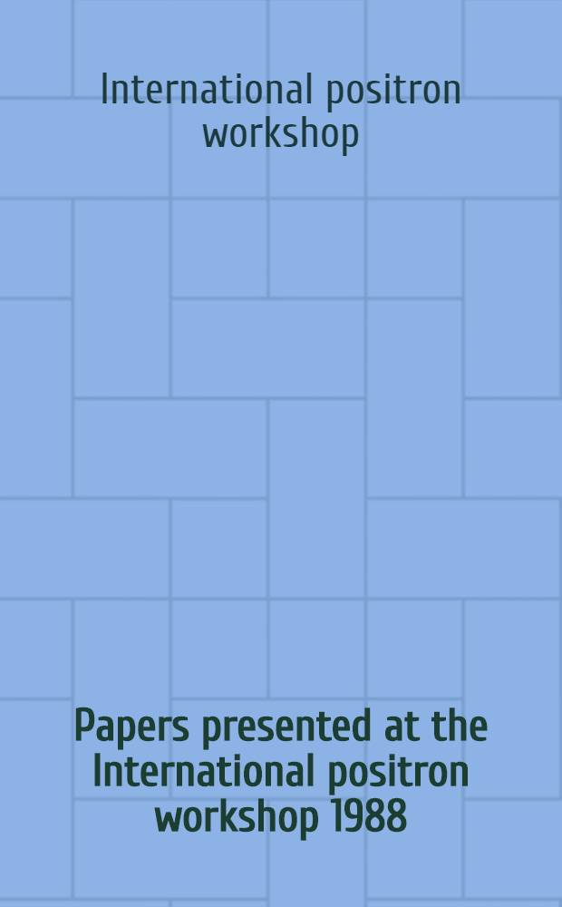 Papers presented at the International positron workshop 1988 (München, 25-27 Aug. 1988)
