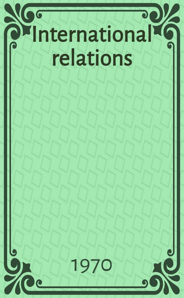 International relations : Czechoslovak review for foreign politics : Selection of studies from vol. 3. and 4., 1968-1969