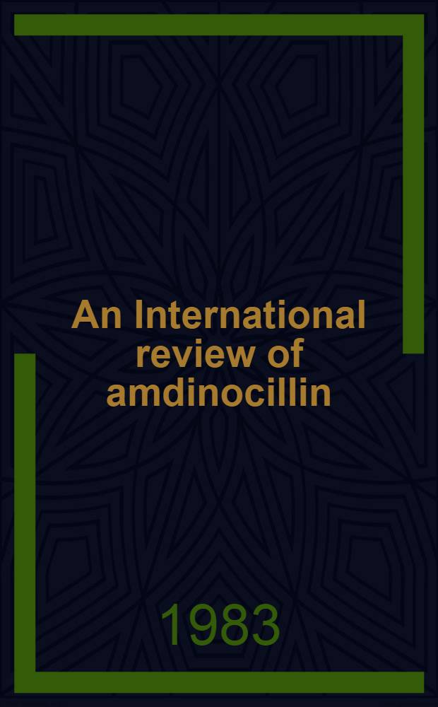 An International review of amdinocillin : A new beta-lactam antibiotic : Proc. of a symp. Puerto Rico, Dec. 6-7, 1982