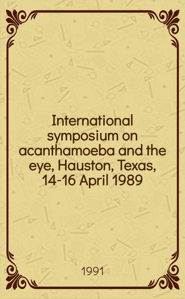 International symposium on acanthamoeba and the eye, Hauston, Texas, 14-16 April 1989