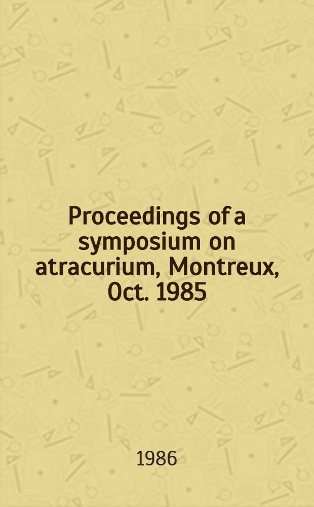 Proceedings of a symposium on atracurium, [Montreux, Oct. 1985]