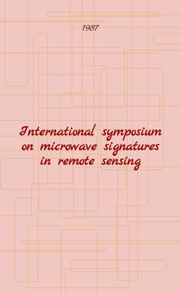 International symposium on microwave signatures in remote sensing : A selection of papers from a symp., organized by the Swed. nat. comm. of URSI a. held in Göteborg, 19-22 Jan. 1987
