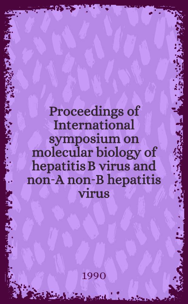 Proceedings of International symposium on molecular biology of hepatitis B virus and non-A non-B hepatitis virus