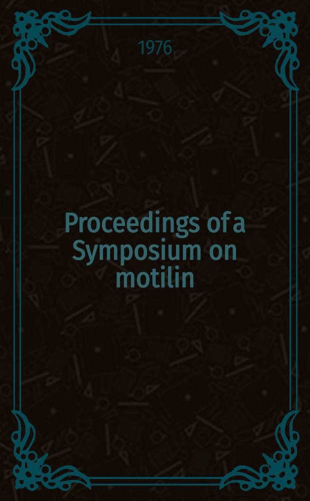 Proceedings of a Symposium on motilin : Origin, chemistry and actions : Held in Erlangen, Germany, June 20-21, 1976