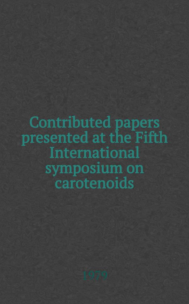 Contributed papers presented at the Fifth International symposium on carotenoids : Held at Univ. of Wisconsin, Madison (Wis.), 23-28 July 1978