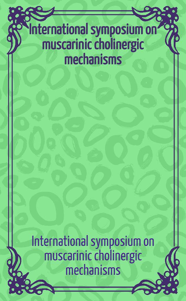 International symposium on muscarinic cholinergic mechanisms : Proc. of the Intern. symp. held in Tel Aviv on Nov. 30 - Dec. 4, 1986