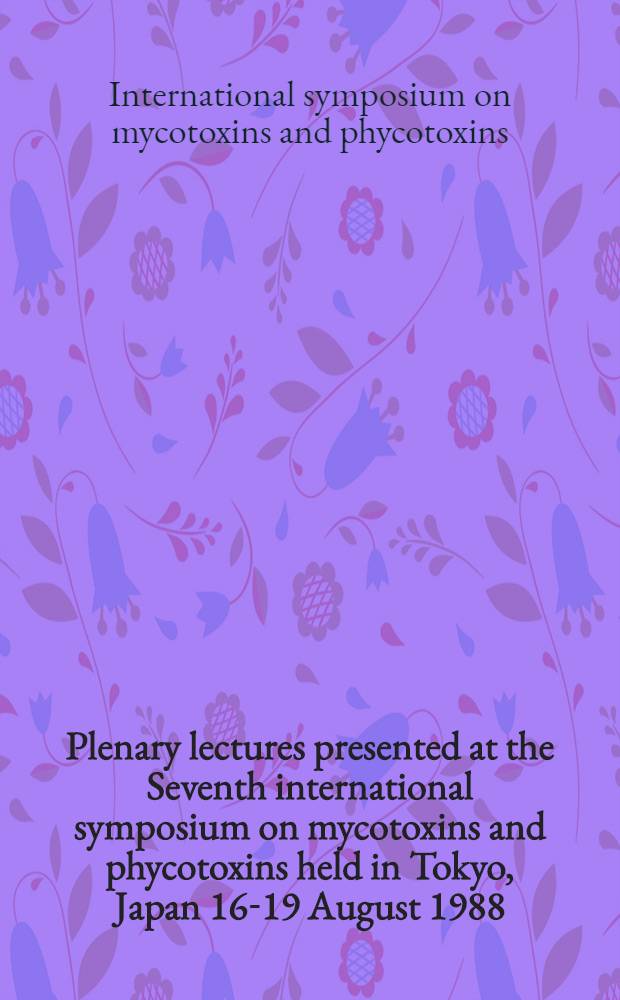 Plenary lectures presented at the Seventh international symposium on mycotoxins and phycotoxins held in Tokyo, Japan 16-19 August 1988