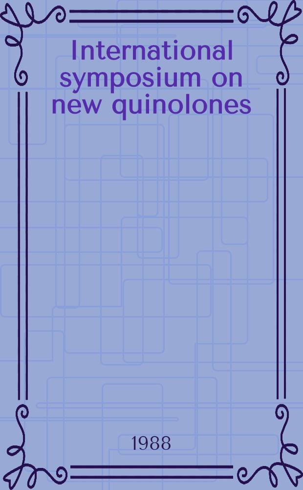 International symposium on new quinolones: held in Geneva, Switzerland July 17-19, 1986