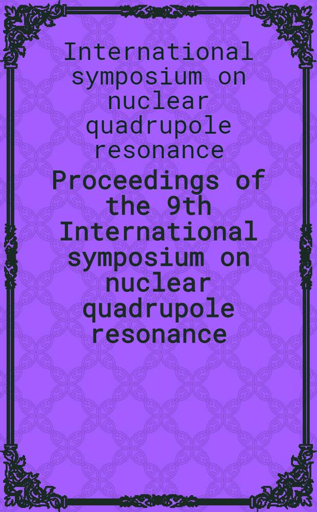 Proceedings of the 9th International symposium on nuclear quadrupole resonance