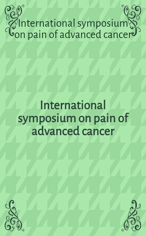 International symposium on pain of advanced cancer : Held in Venice on May 24-27, 1978