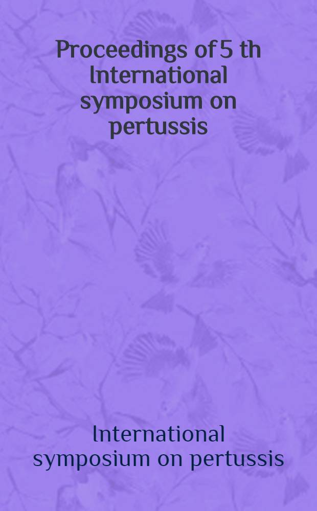 Proceedings of 5 th International symposium on pertussis : Held in Copenhagen, Denmark, Sept. 22-23, 1988