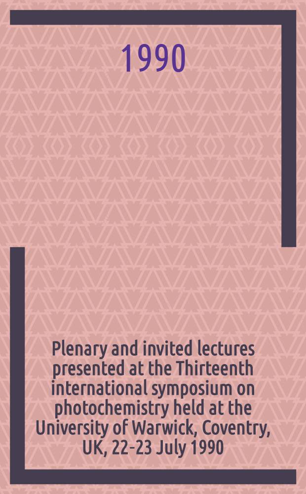 Plenary and invited lectures presented at the Thirteenth international symposium on photochemistry held at the University of Warwick, Coventry, UK, 22-23 July 1990